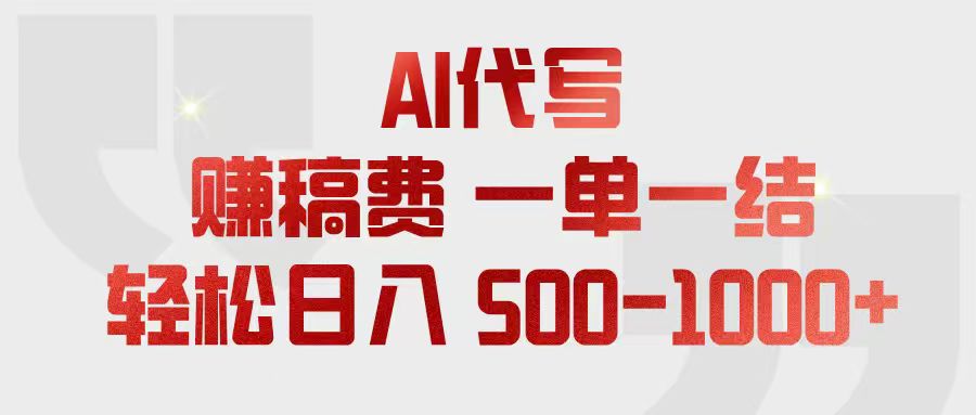 (18922期)AI代写赚稿费,一单一结,小白宝妈也能轻松日入500-1000+-网赚副业网