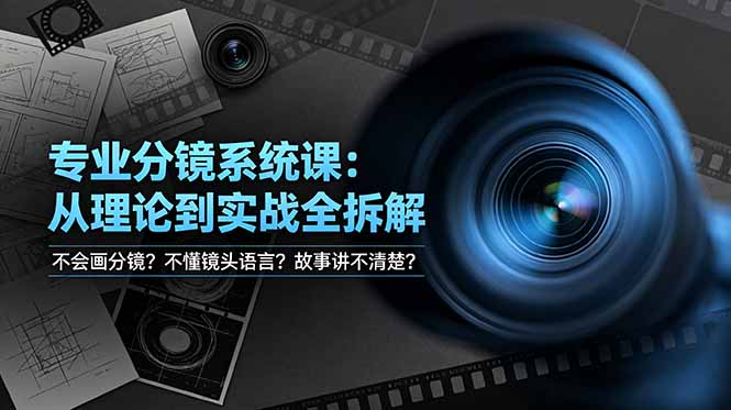 (19049期)不会画分镜?不懂镜头语言?故事讲不清楚?专业分镜系统课,从理论到实战全拆解!-网赚副业网