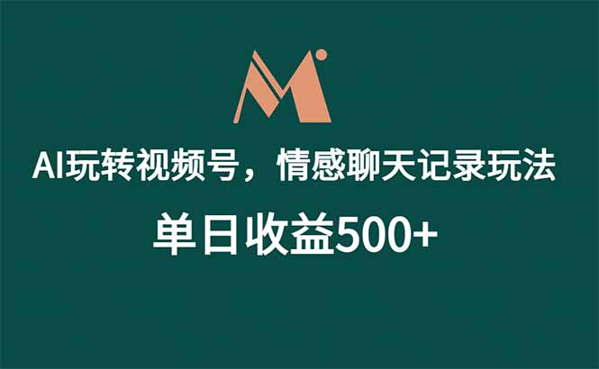 (18933期)AI玩转视频号,情感聊天记录玩法,单日收益500+-网赚副业网