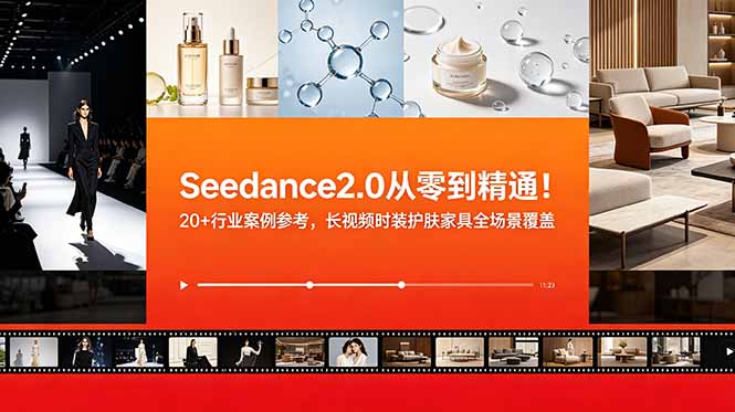(18934期)Seedance2.0从零到精通!20+行业案例参考,长视频时装护肤家具全场景覆盖-网赚副业网