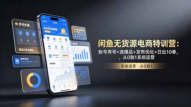 （18979期）闲鱼无货源电商特训营：账号养号+选爆品+发布优化+日出10单，从0到1系统运营-网赚副业网