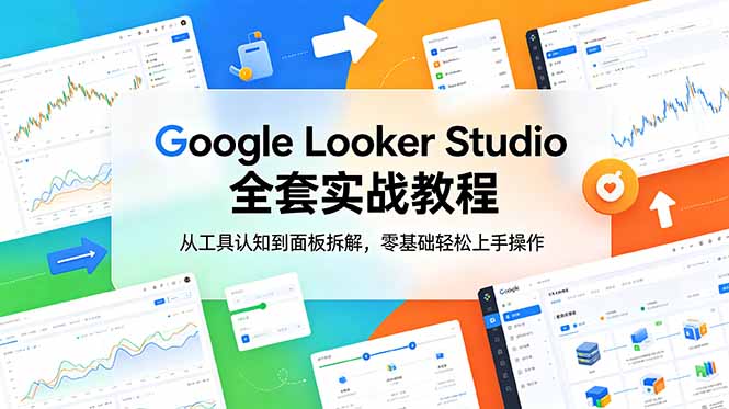 (18833期)Google Looker Studio 全套实战教程,从工具认知到面板拆解,零基础轻松上手操作-网赚副业网