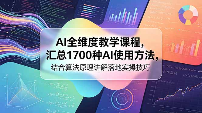 (18834期)AI全维度教学课程,汇总1700种AI使用方法,结合算法原理讲解落地实操技巧-网赚副业网