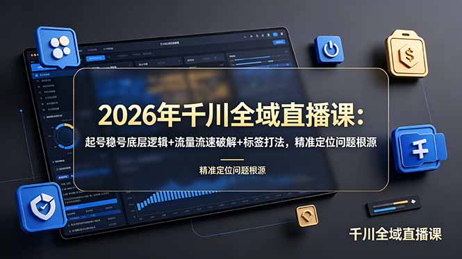 (19117期) 2026年千川全域直播课:起号稳号底层逻辑+流量流速破解+标签打法,精准定位问题根源-网赚副业网