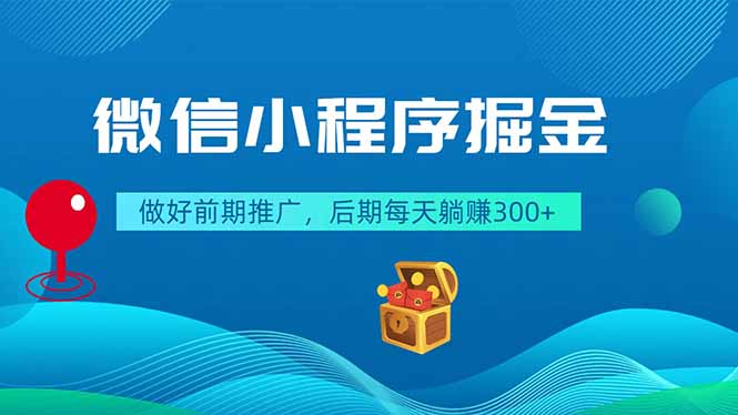 (18762期)微信小程序掘金,做好前期推广,后期每天躺赚300+-网赚副业网