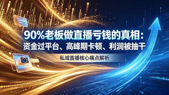 (18853期)做直播亏钱的真相资金过平台、高峰期卡顿利润被抽干 私域直播核心痛点解析-网赚副业网