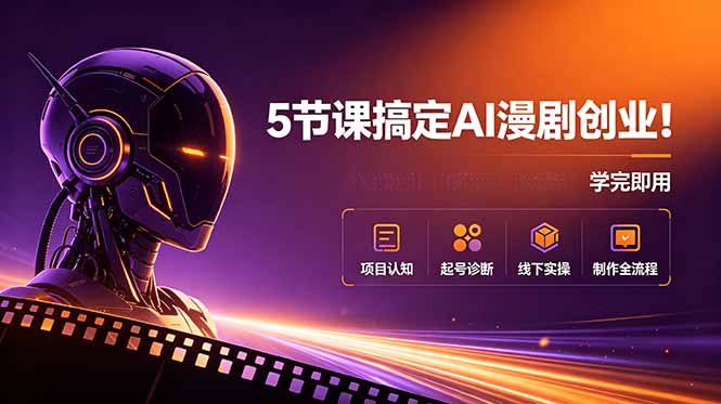 (18967期)5节课搞定AI漫剧创业!项目认知+起号诊断+线下实操+制作全流程,学完即用-网赚副业网