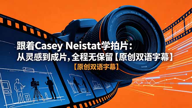 (18775期)跟着 Casey Neistat 学拍片:从灵感到成片,全程无保留【原创双语字幕】-网赚副业网