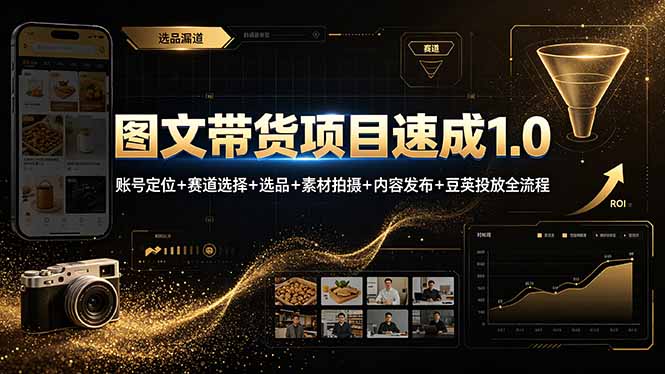 (19154期)图文带货项目速成1.0:账号定位+赛道选择+选品+素材拍摄+内容发布+豆荚投放全流程-网赚副业网