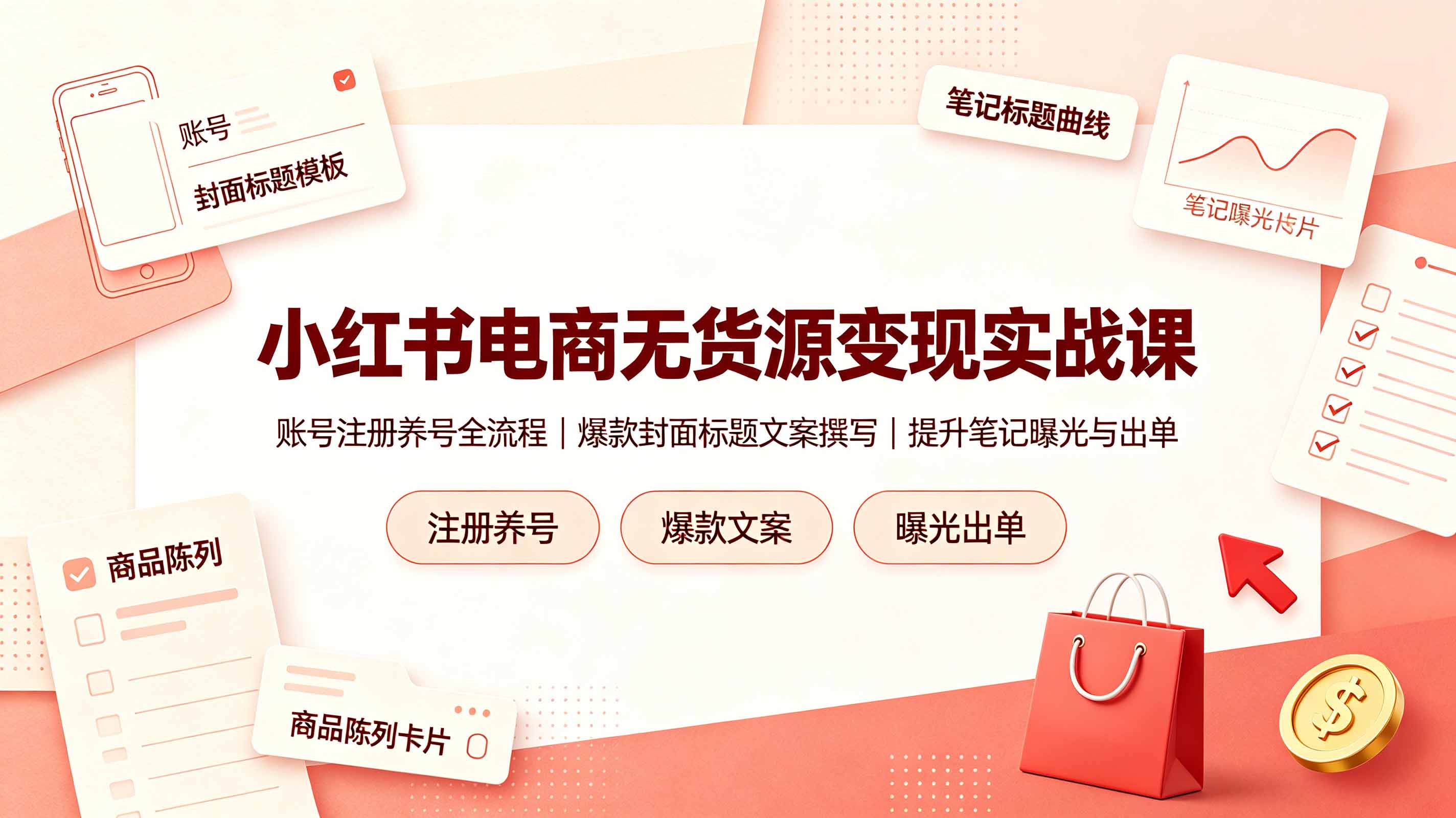 (19212期)小红书电商无货源变现实战课,账号注册养号全流程,爆款封面标题文案撰写提升笔记曝光与出单-网赚副业网