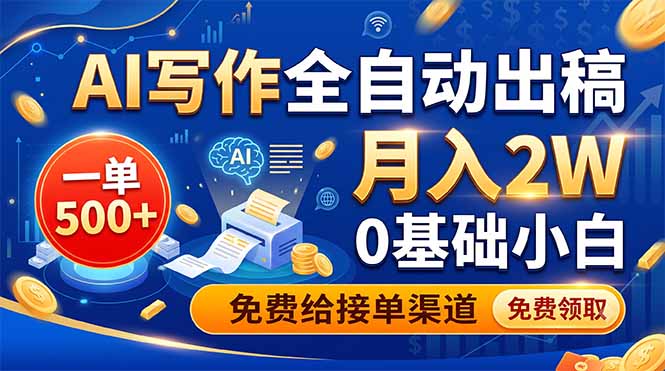 (19138期)AI写作全自动出稿,一单500+,0基础小白月入2W,免费给接单渠道-网赚副业网