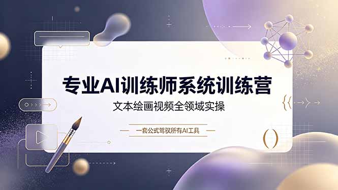 (19165期)专业AI训练师系统训练营,文本绘画视频全领域实操,一套公式驾驭所有AI工具-网赚副业网
