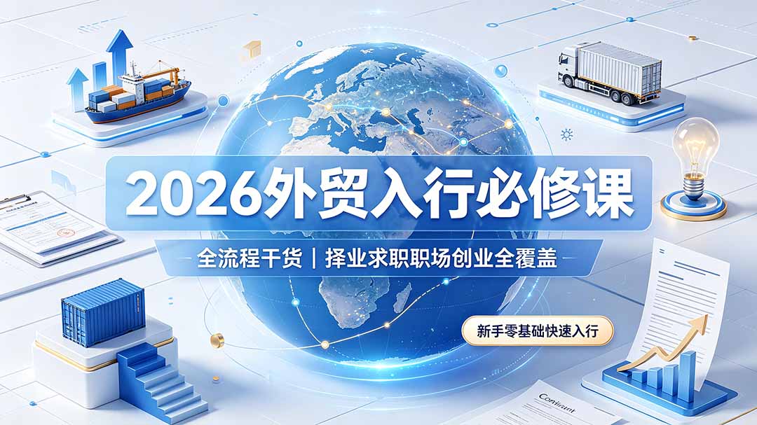 (19167期)2026外贸入行必修课|全流程干货,择业求职职场创业全覆盖,新手零基础快速入行-网赚副业网