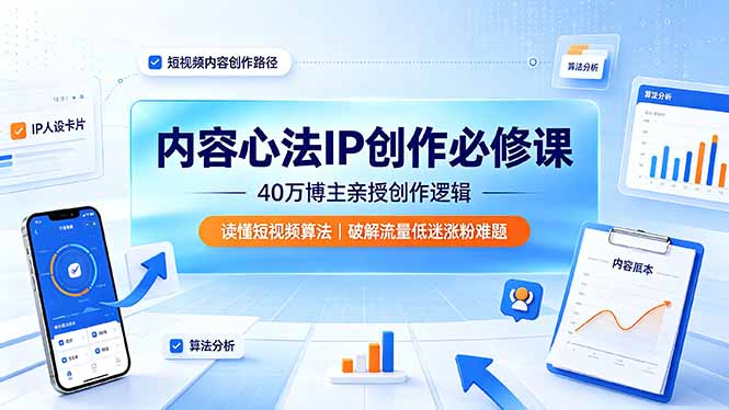 (19174期)内容心法IP创作必修课:40万博主亲授创作逻辑,读懂短视频算法,破解流量低迷涨粉难题-网赚副业网
