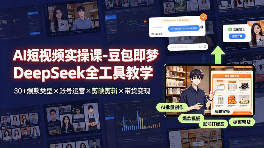 (19261期)AI短视频实操课-豆包即梦DeepSeek全工具教学 | 30+爆款类型×账号运营×剪映剪辑×带货变现。-网赚副业网