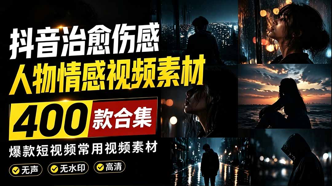 (19227期)爆款短视频常用视频素材!抖音治愈伤感人物情感视频素材,400款合集,无声无水印,视频感氛围拉满-网赚副业网