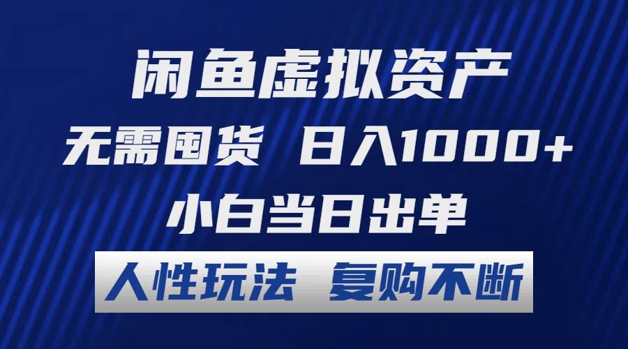 闲鱼虚拟资产 无需囤货 日入1000+ 小白当日出单 人性玩法 复购不断-网赚资源网