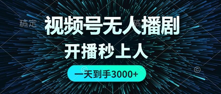 视频号无人播剧，0成本0违规，开播秒上人，一天到手3000-网赚资源网
