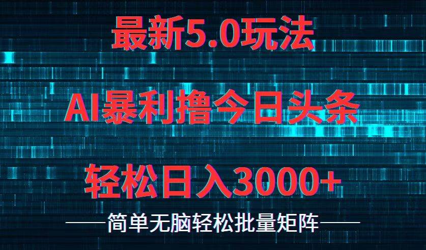 今日头条5.0最新暴利玩法，轻松日入3000+-网赚资源网