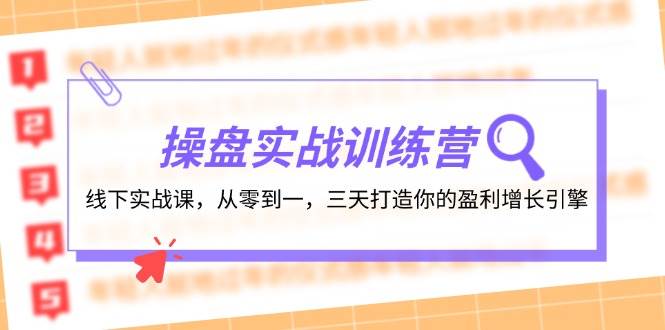 操盘实操训练营：线下实战课，从零到一，三天打造你的盈利增长引擎-网赚资源网